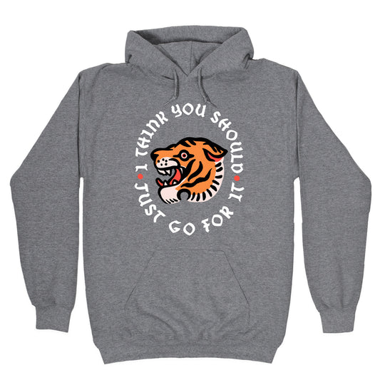 I Think You Should Just Go For It Tiger Hoodie