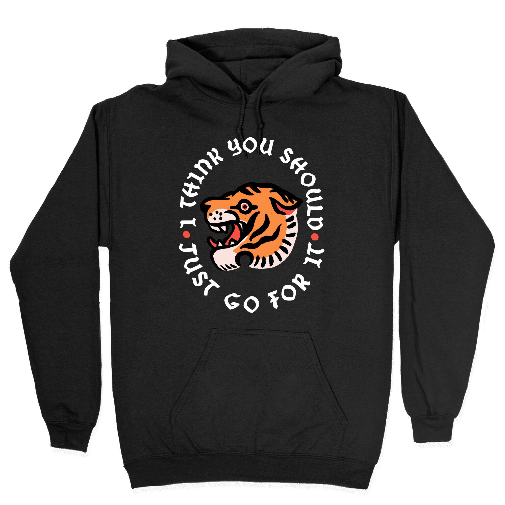 I Think You Should Just Go For It Tiger Hoodie