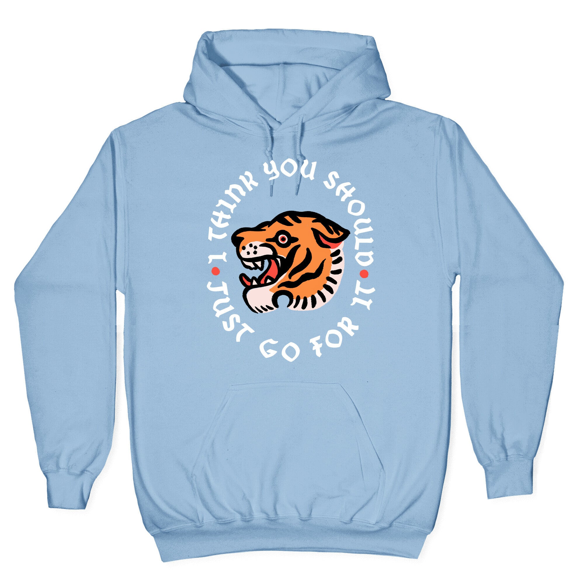 I Think You Should Just Go For It Tiger Hoodie