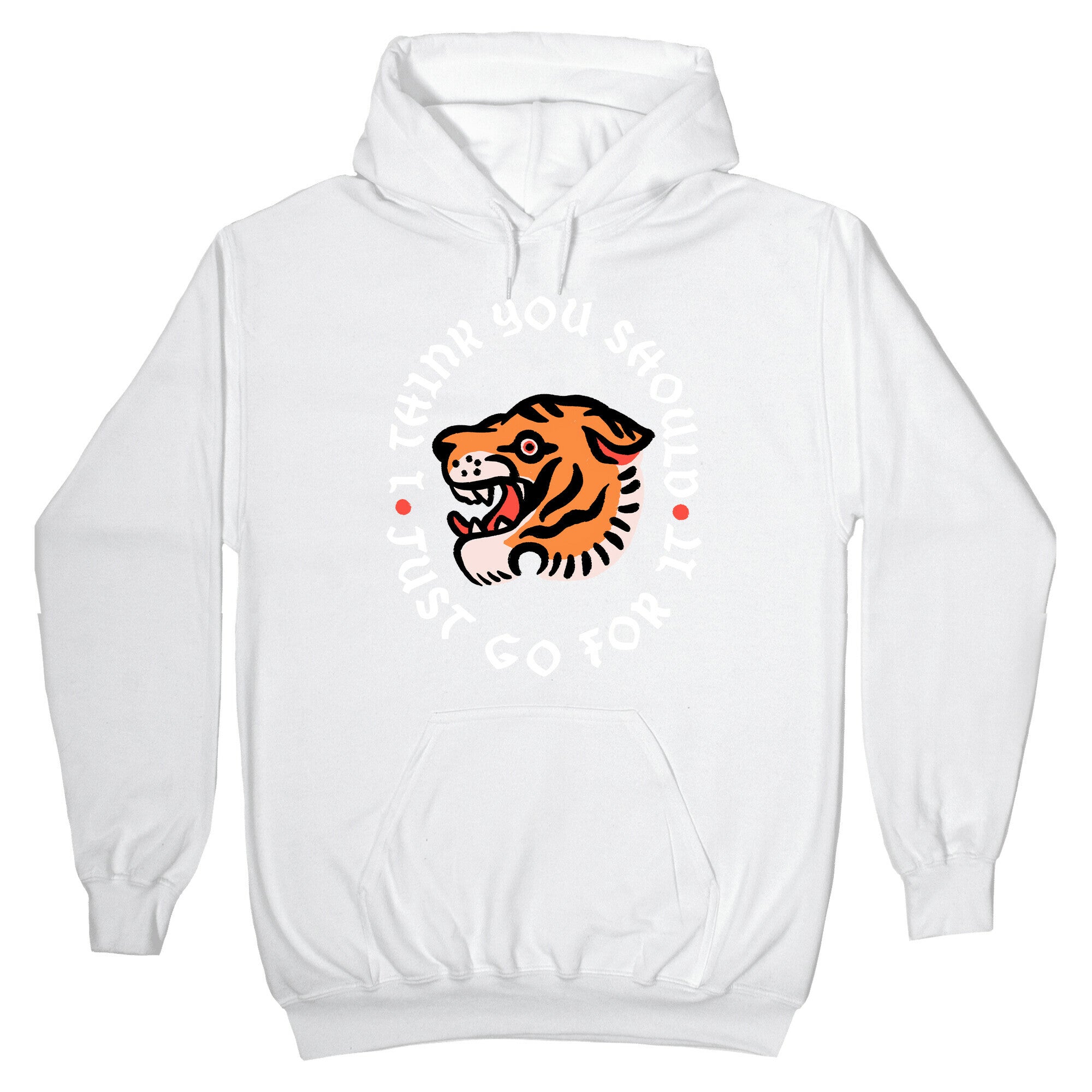 I Think You Should Just Go For It Tiger Hoodie