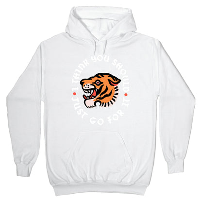 I Think You Should Just Go For It Tiger Hoodie