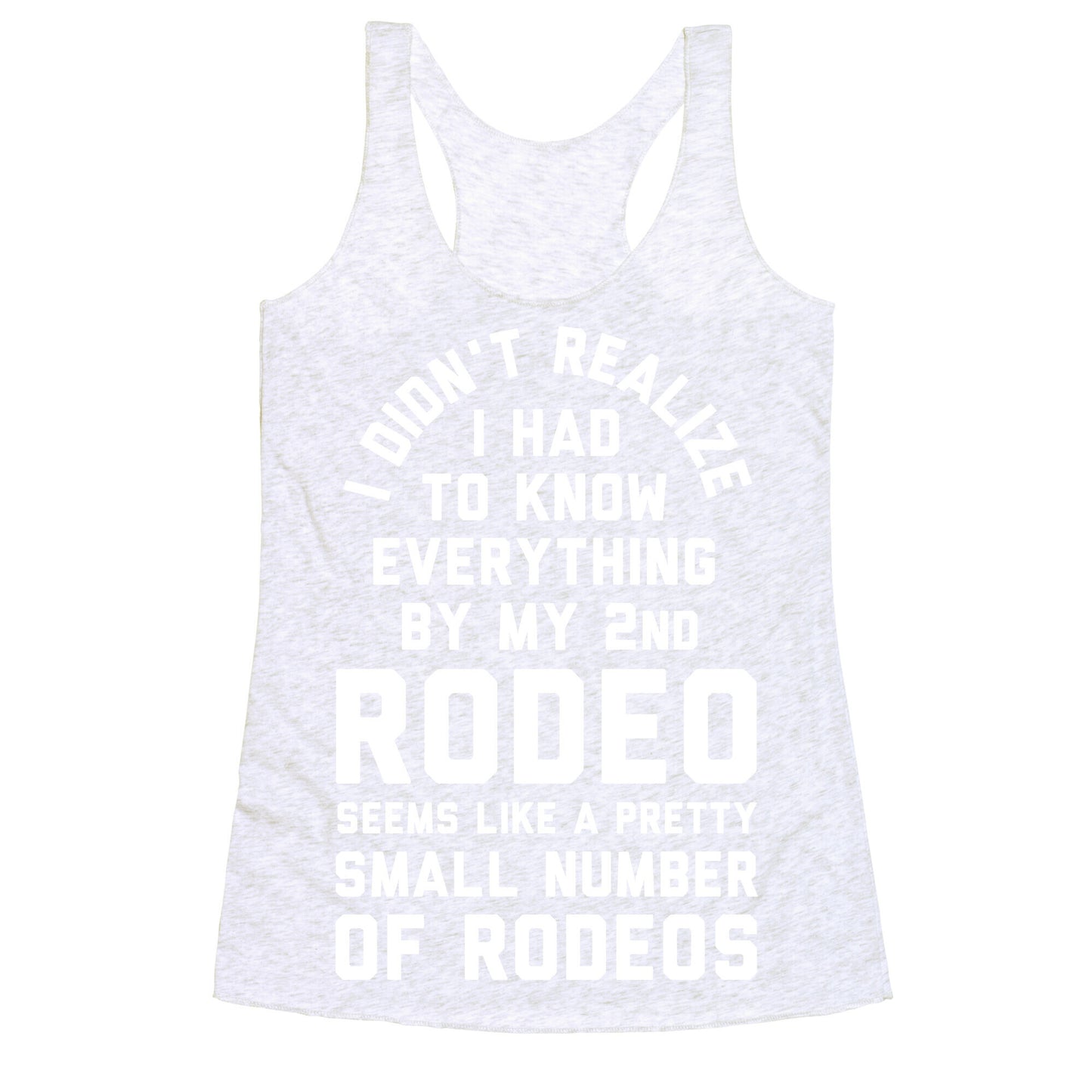I Didn't Realize I Had to Know Everything By My Second Rodeo Racerback Tank