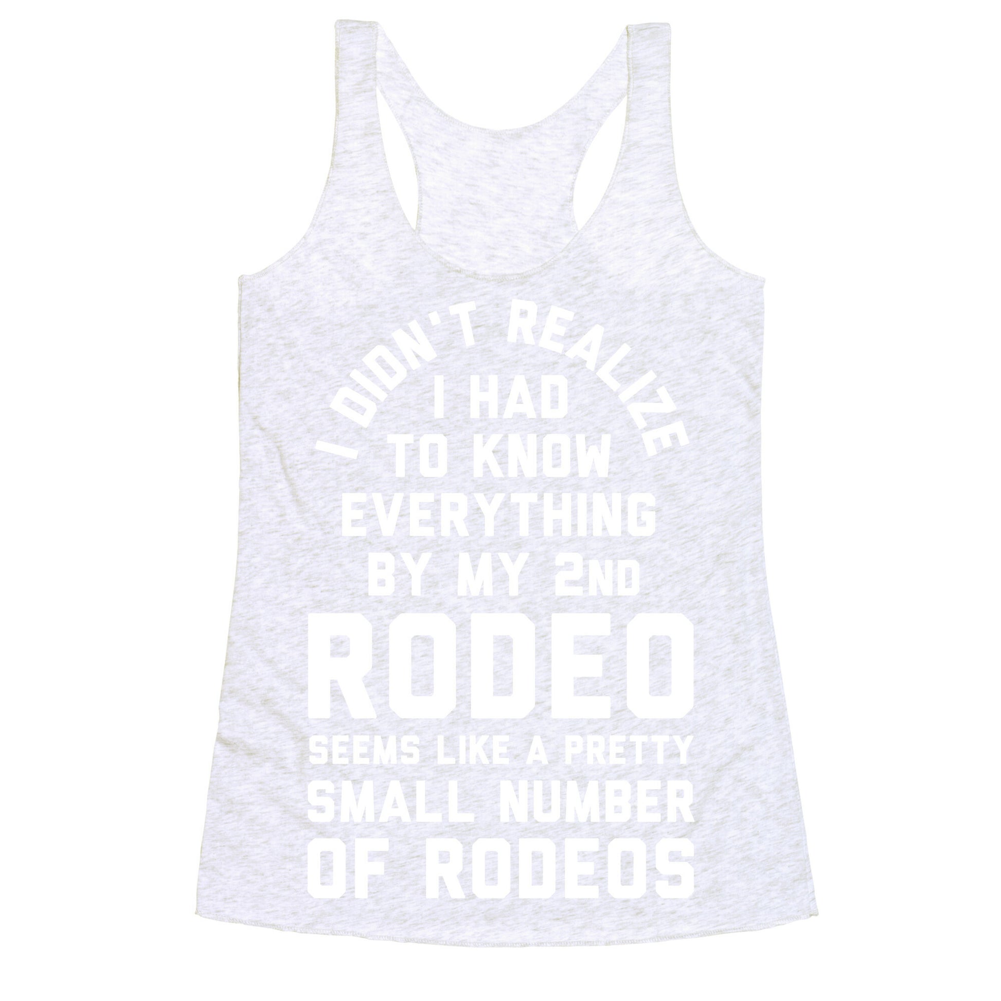 I Didn't Realize I Had to Know Everything By My Second Rodeo Racerback Tank