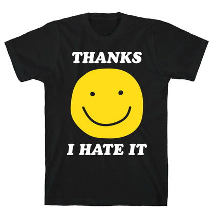 Thanks I Hate It T-Shirt