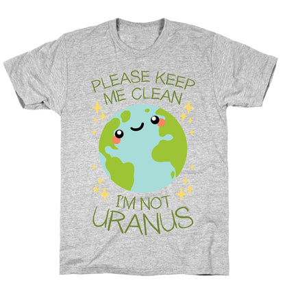 Please Keep Me Clean, I'm Not Uranus T-Shirt