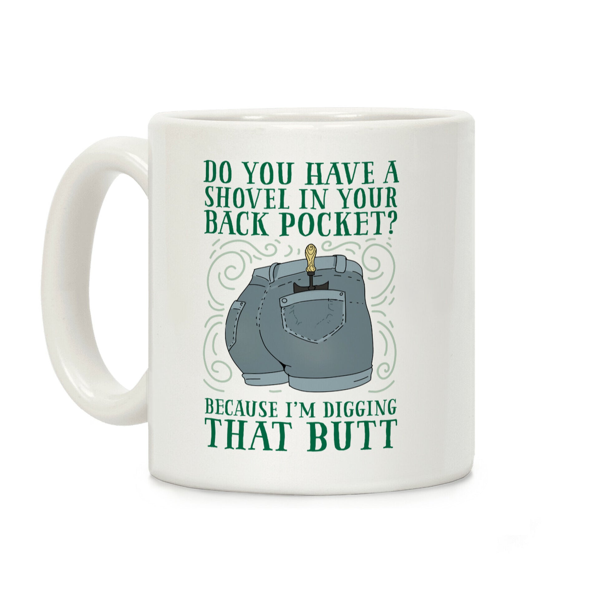Do You Have A Shovel In Your Back Pocket? Because I'm Digging That Butt Coffee Mug