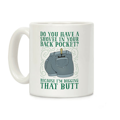 Do You Have A Shovel In Your Back Pocket? Because I'm Digging That Butt Coffee Mug
