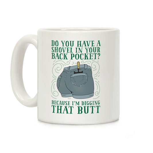 Do You Have A Shovel In Your Back Pocket? Because I'm Digging That Butt Coffee Mug