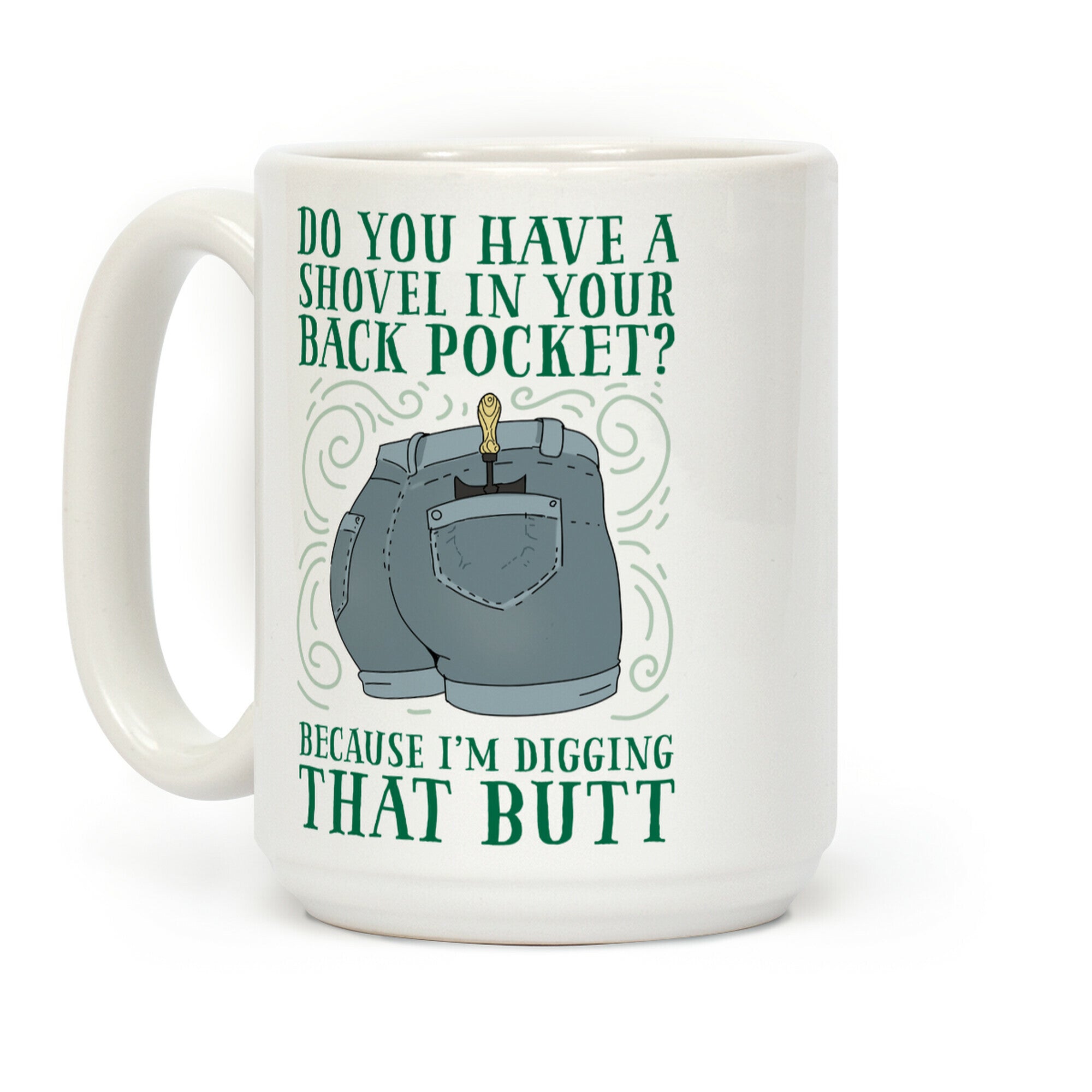 Do You Have A Shovel In Your Back Pocket? Because I'm Digging That Butt Coffee Mug