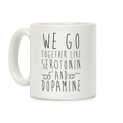 We Got Together Like Serotonin and Dopamine Coffee Mug