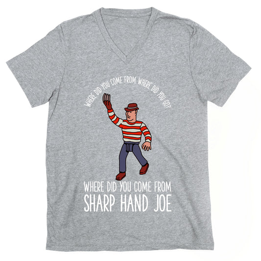 Where did you come from where did you go? where did you come from Sharp Hand Joe V-Neck