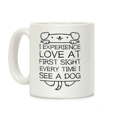 I Experience Love At First Sight Every Time I See A Dog Coffee Mug