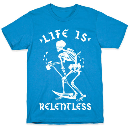 Life Is Relentless Skeleton Drinking Coffee T-Shirt