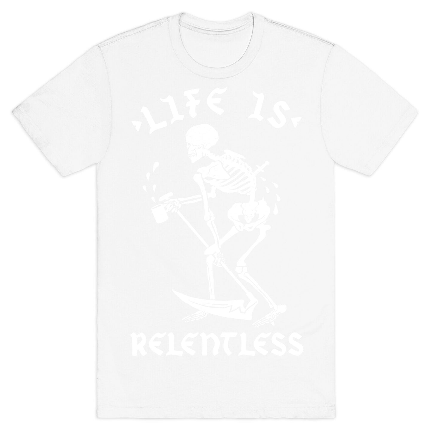 Life Is Relentless Skeleton Drinking Coffee T-Shirt