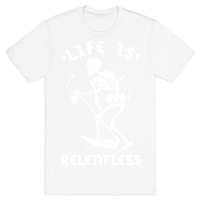 Life Is Relentless Skeleton Drinking Coffee T-Shirt
