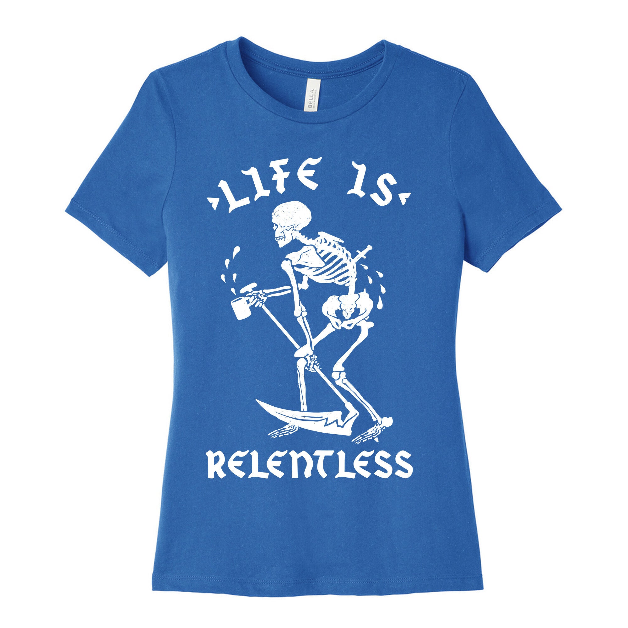 Life Is Relentless Skeleton Drinking Coffee Women's Cotton Tee