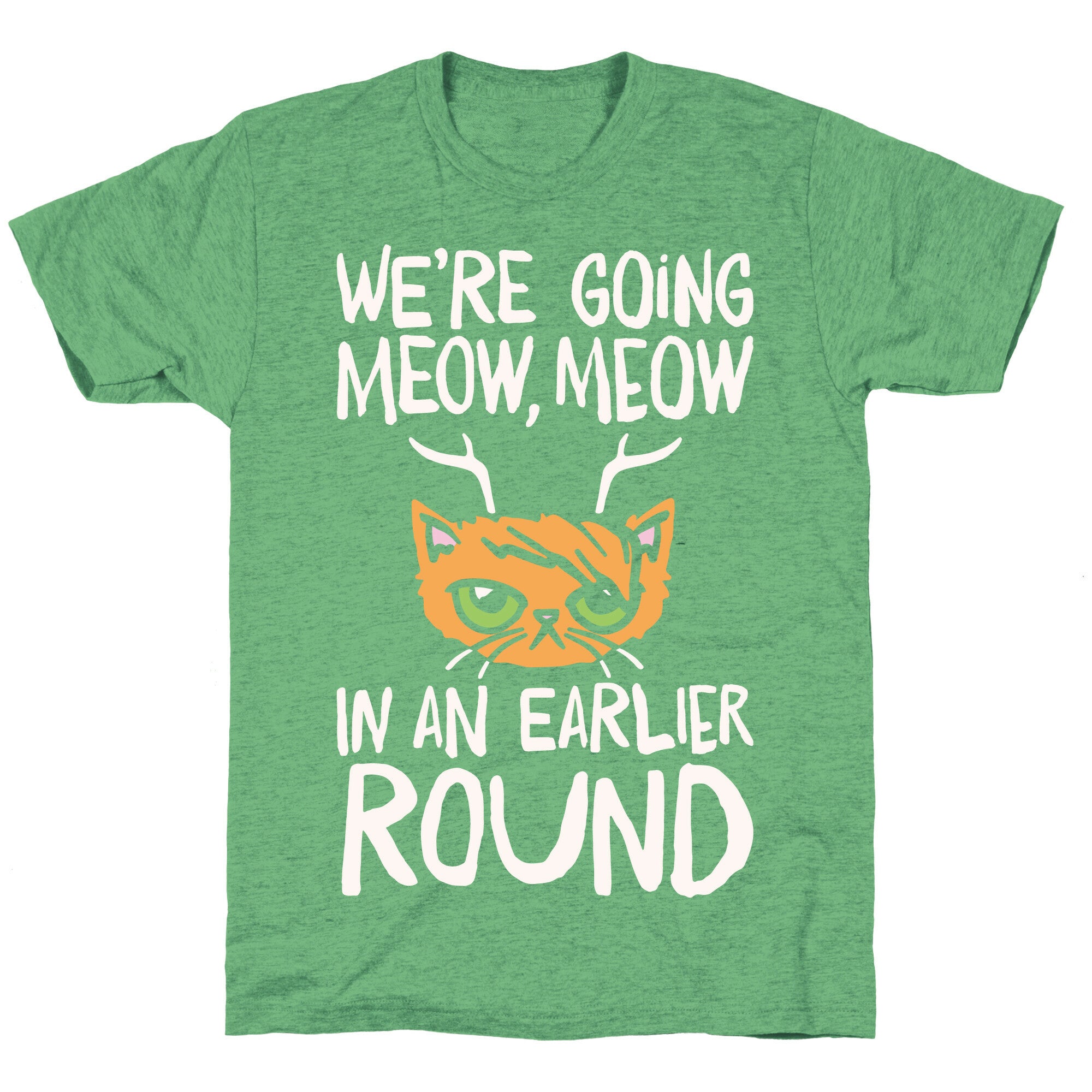We're Going Meow Meow In An Earlier Round Parody White Print Unisex Triblend Tee