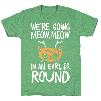 We're Going Meow Meow In An Earlier Round Parody White Print Unisex Triblend Tee