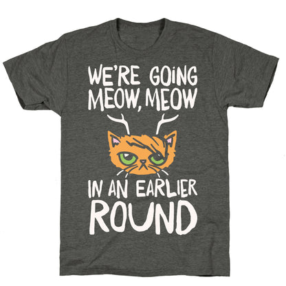 We're Going Meow Meow In An Earlier Round Parody White Print Unisex Triblend Tee
