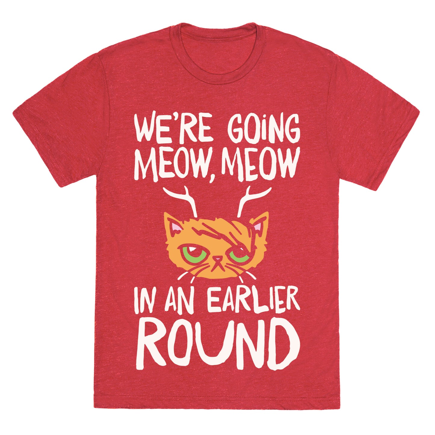 We're Going Meow Meow In An Earlier Round Parody White Print Unisex Triblend Tee