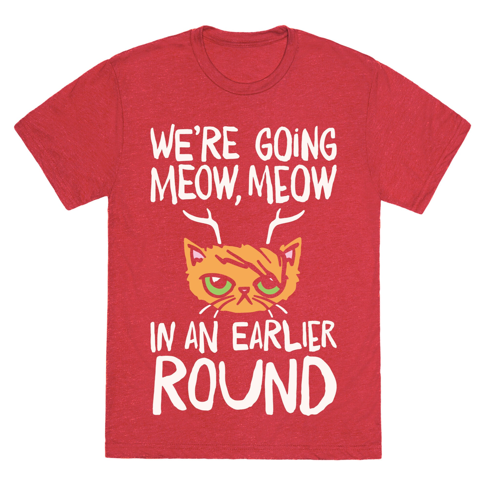 We're Going Meow Meow In An Earlier Round Parody White Print Unisex Triblend Tee