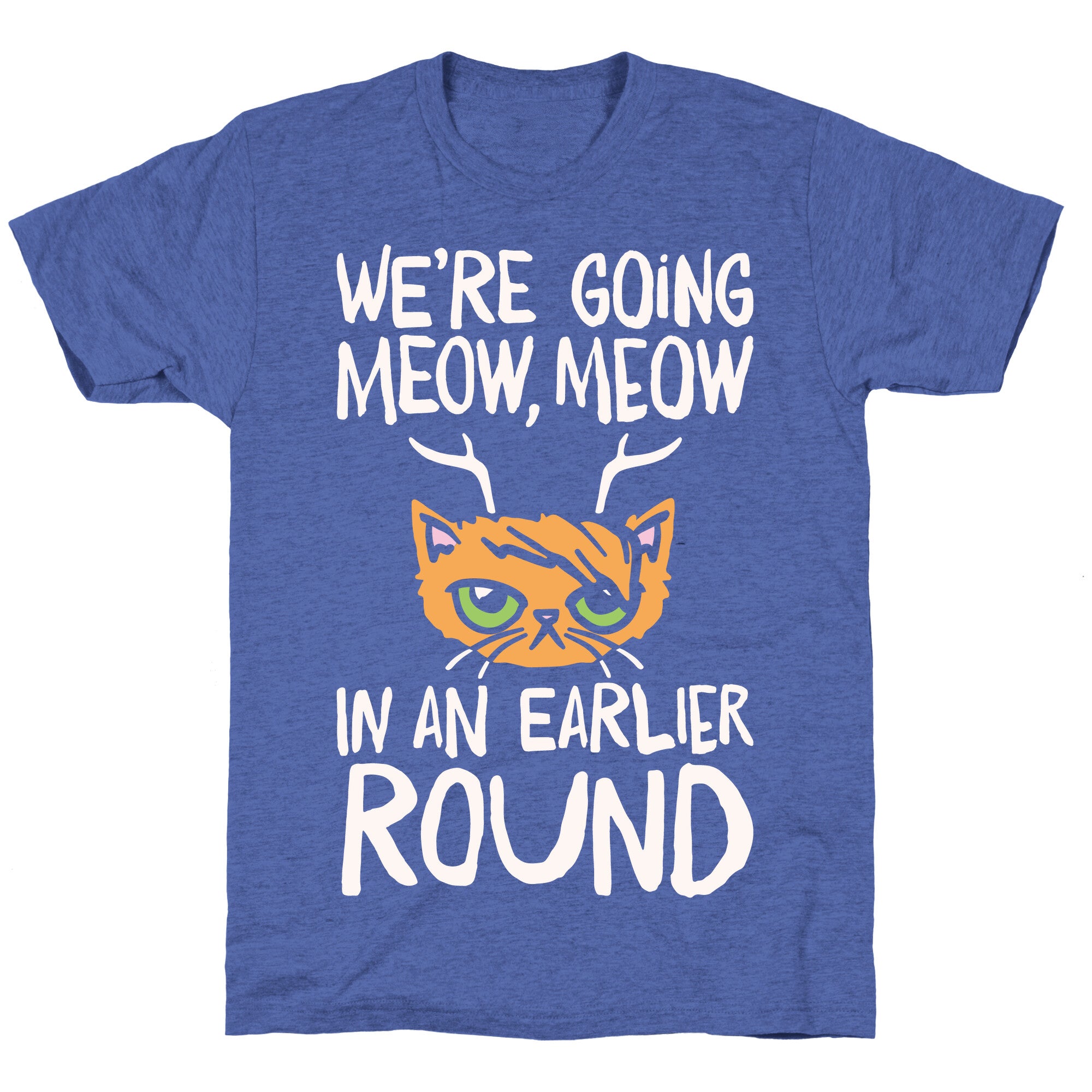 We're Going Meow Meow In An Earlier Round Parody White Print Unisex Triblend Tee