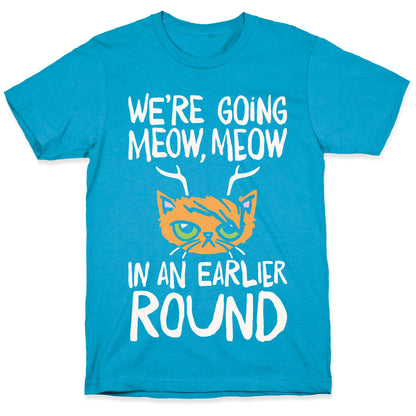 We're Going Meow Meow In An Earlier Round Parody White Print Unisex Triblend Tee