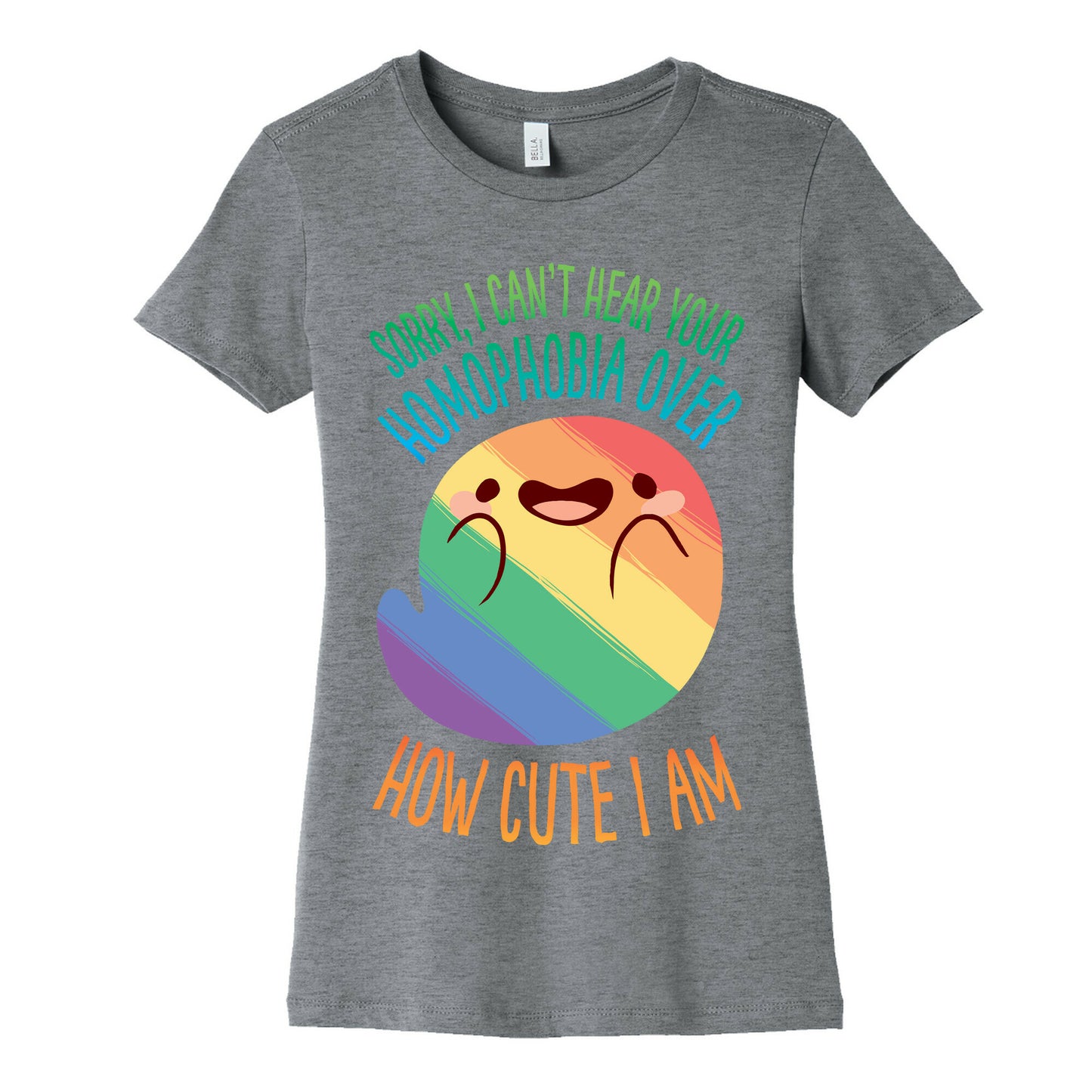 Sorry, I Can't Hear Your Homophobia Over How Cute I Am Women's Cotton Tee