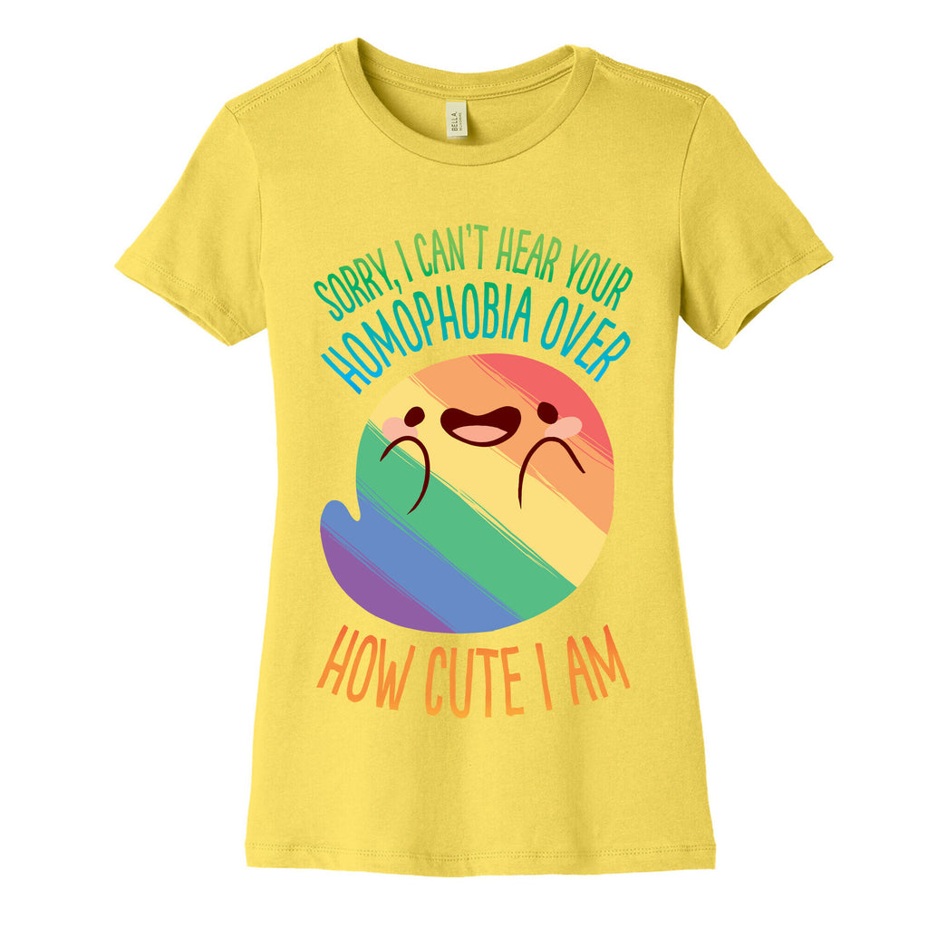 Sorry, I Can't Hear Your Homophobia Over How Cute I Am Women's Cotton Tee