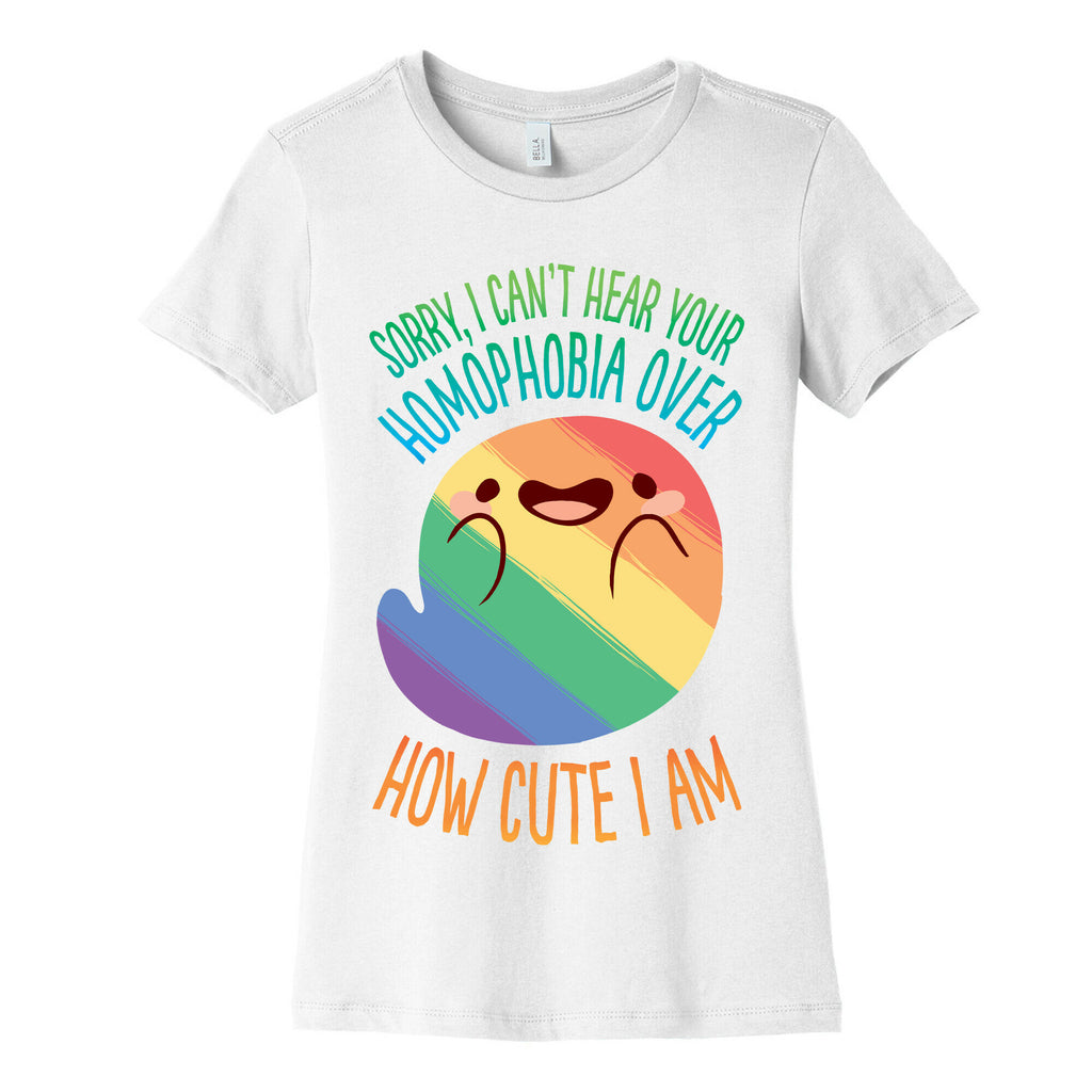 Sorry, I Can't Hear Your Homophobia Over How Cute I Am Women's Cotton Tee