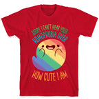 Sorry, I Can't Hear Your Homophobia Over How Cute I Am T-Shirt