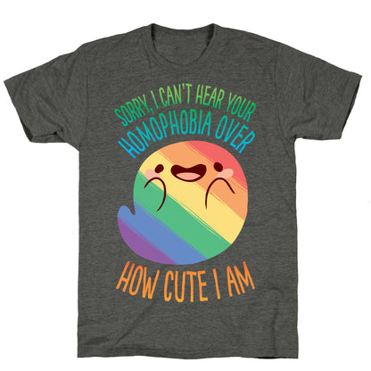 Sorry, I Can't Hear Your Homophobia Over How Cute I Am Unisex Triblend Tee