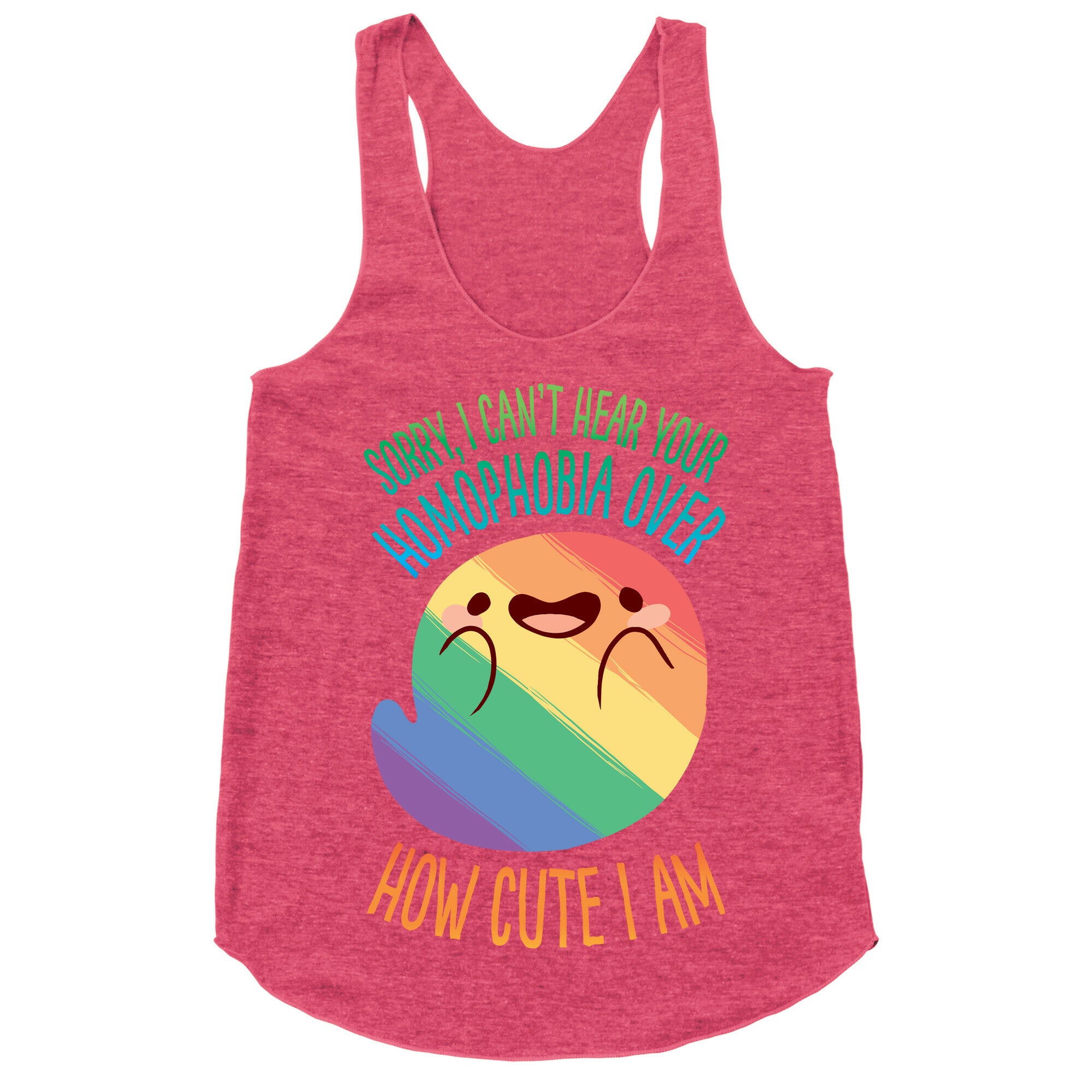 Sorry, I Can't Hear Your Homophobia Over How Cute I Am Racerback Tank