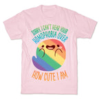 Sorry, I Can't Hear Your Homophobia Over How Cute I Am T-Shirt