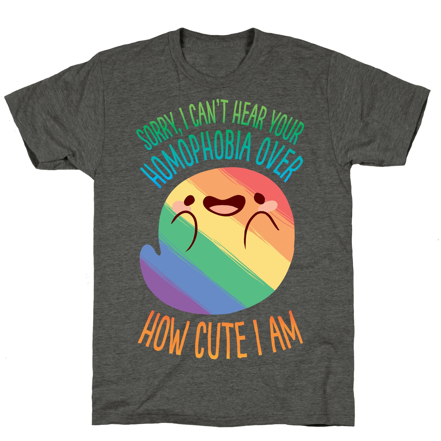 Sorry, I Can't Hear Your Homophobia Over How Cute I Am Unisex Triblend Tee