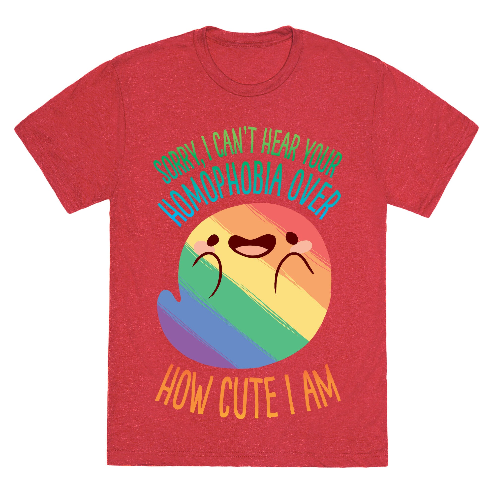 Sorry, I Can't Hear Your Homophobia Over How Cute I Am Unisex Triblend Tee