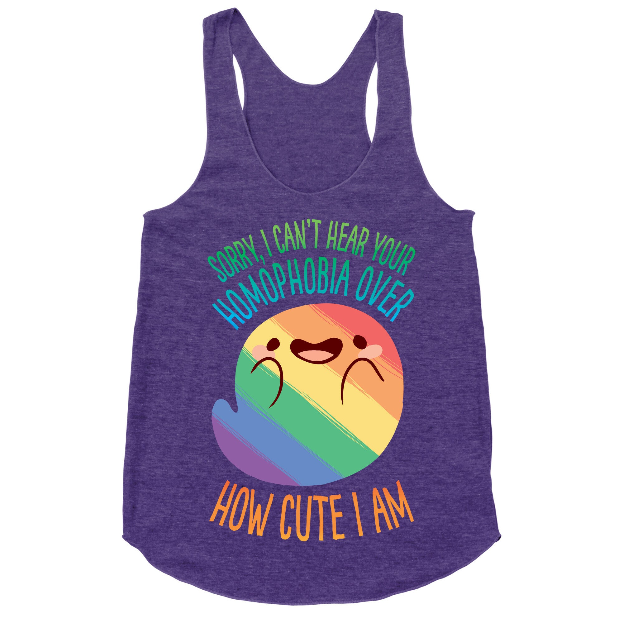 Sorry, I Can't Hear Your Homophobia Over How Cute I Am Racerback Tank