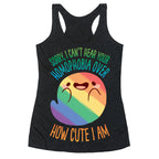 Sorry, I Can't Hear Your Homophobia Over How Cute I Am Racerback Tank