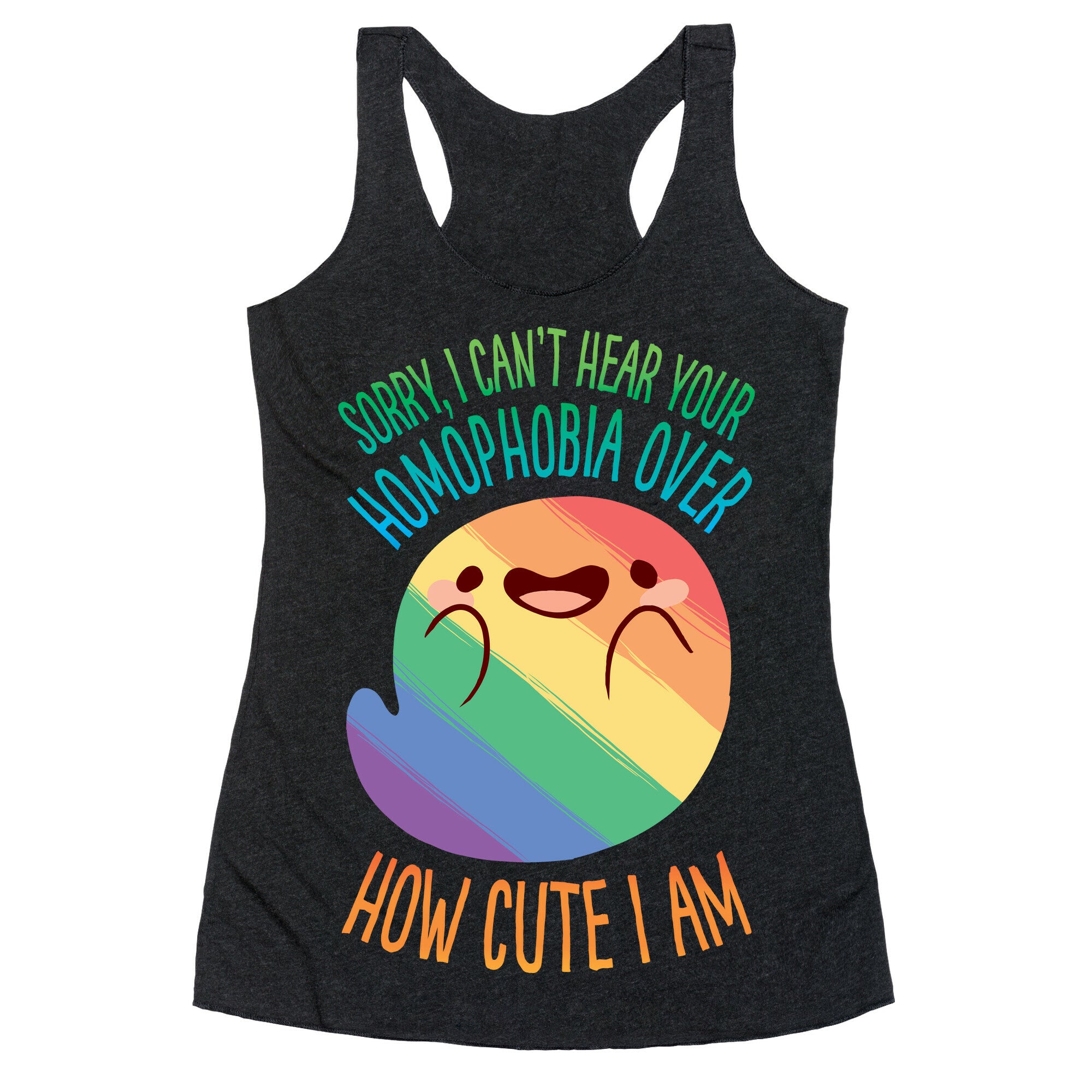 Sorry, I Can't Hear Your Homophobia Over How Cute I Am Racerback Tank