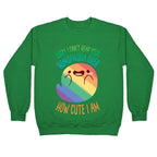 Sorry, I Can't Hear Your Homophobia Over How Cute I Am Crewneck Sweatshirt