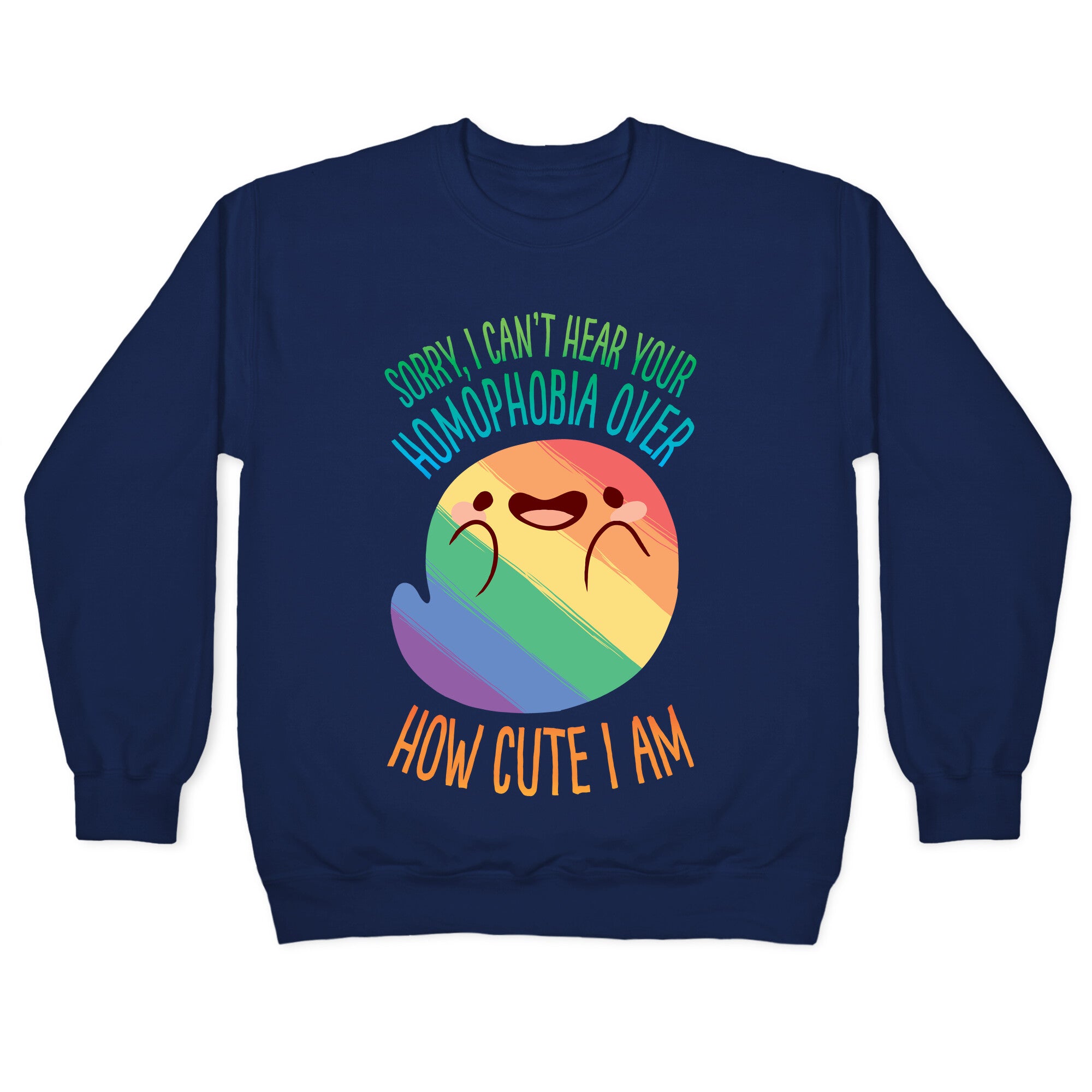 Sorry, I Can't Hear Your Homophobia Over How Cute I Am Crewneck Sweatshirt