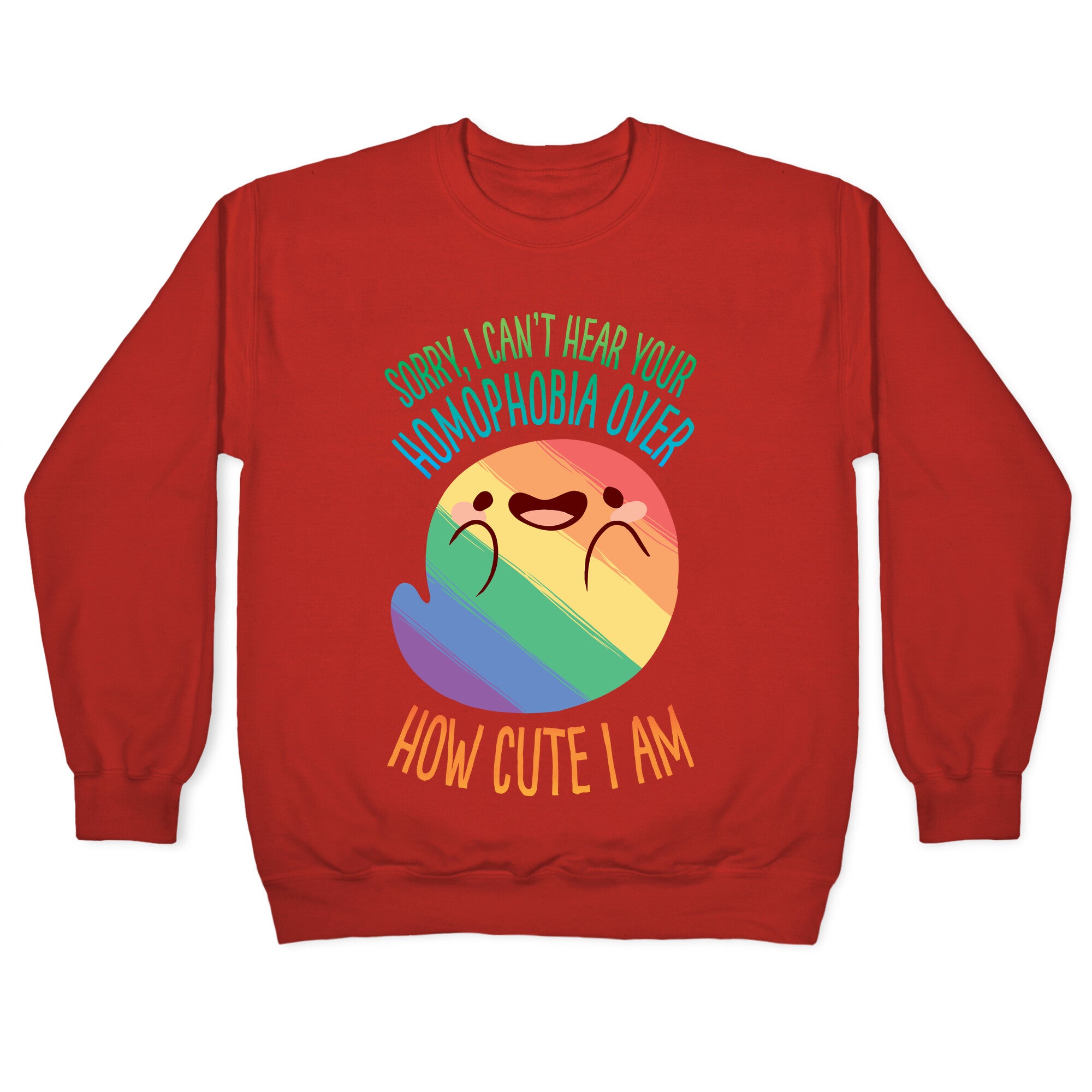 Sorry, I Can't Hear Your Homophobia Over How Cute I Am Crewneck Sweatshirt