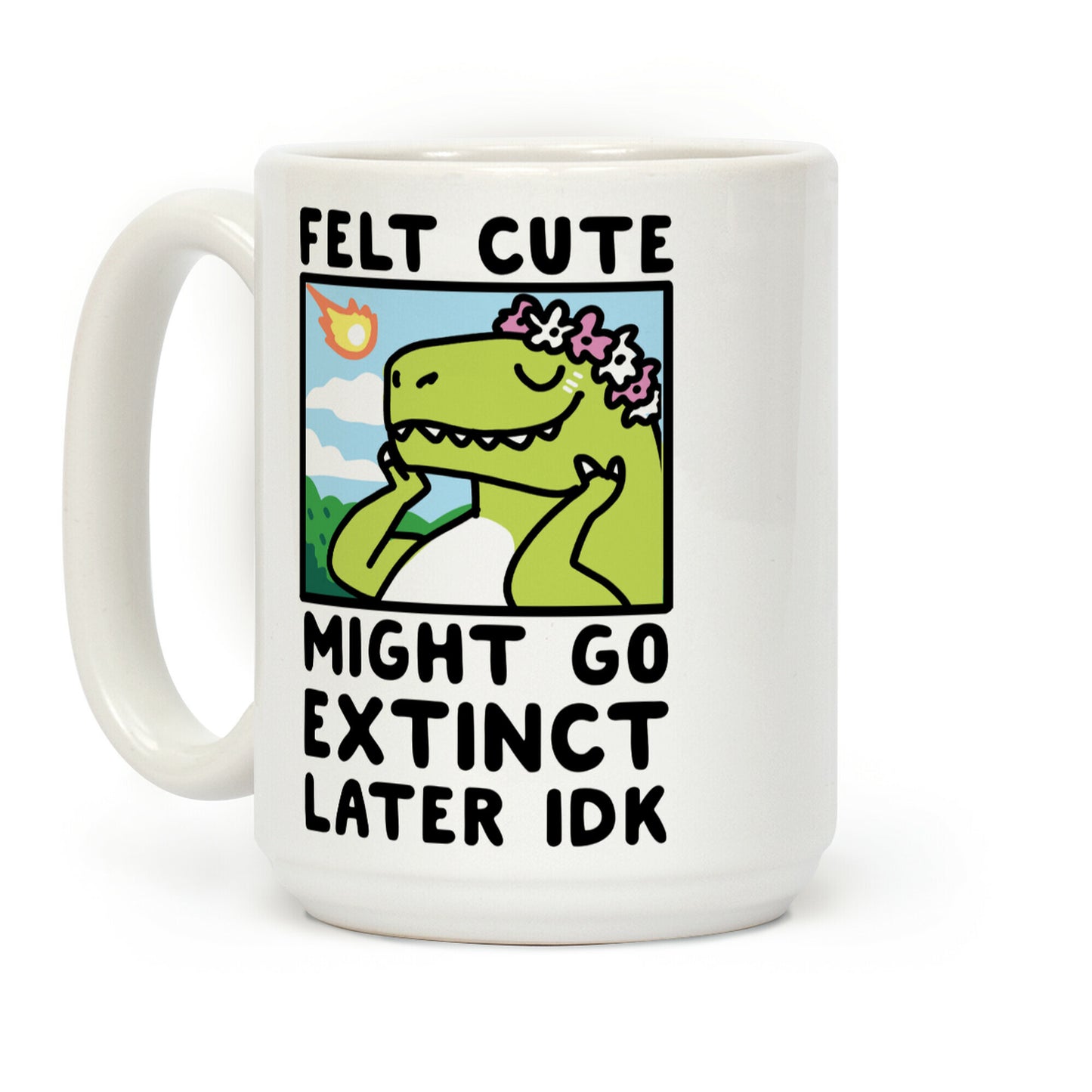 Felt Cute, Might Go Extinct Later IDK Coffee Mug