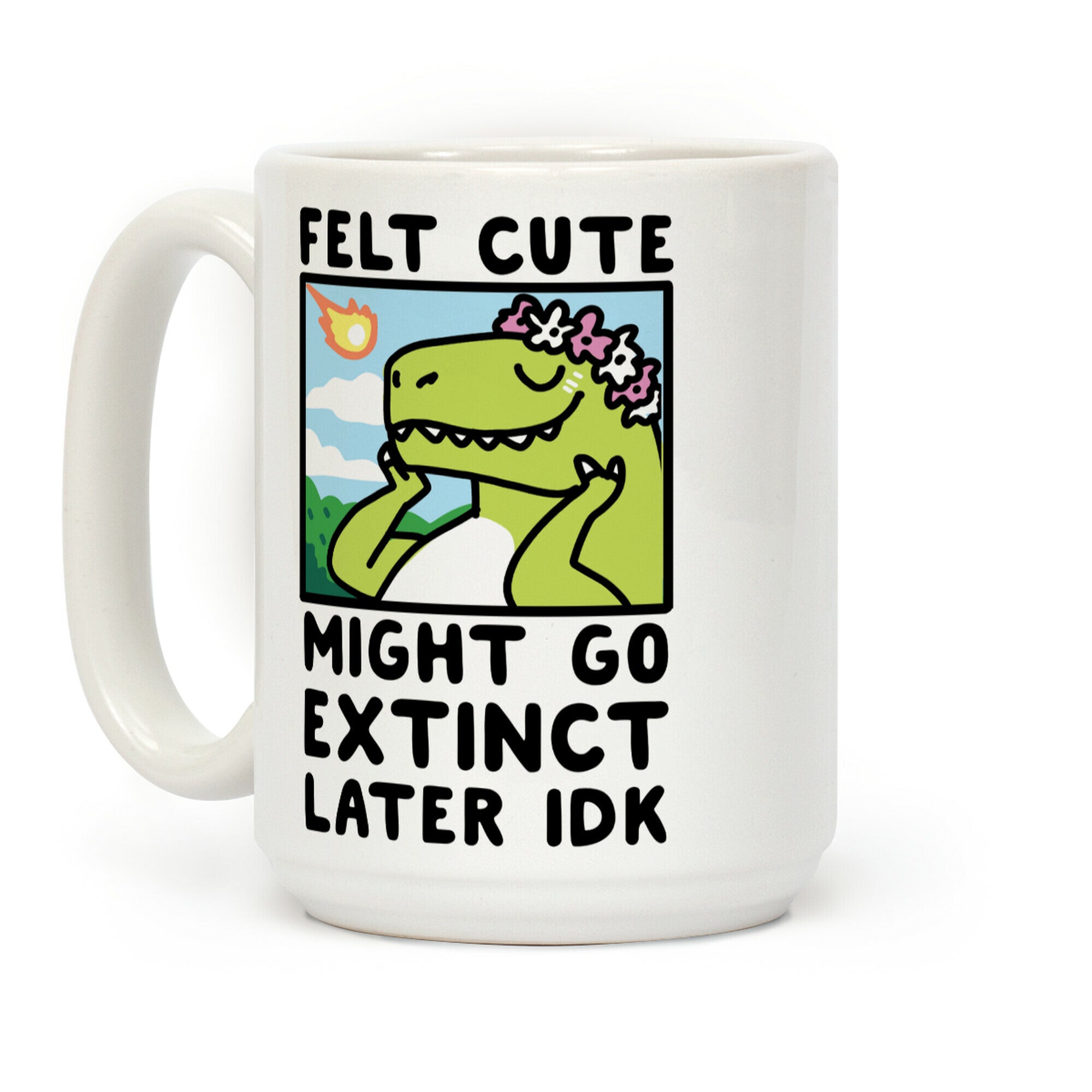 Felt Cute, Might Go Extinct Later IDK Coffee Mug