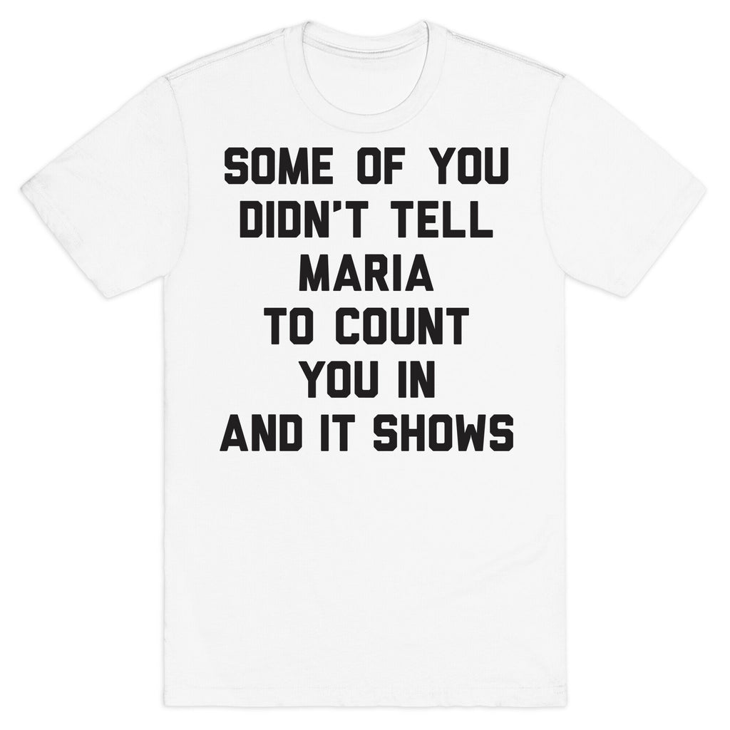 Some Of You Didn't Tell Maria To Count You In And It Shows T-Shirt