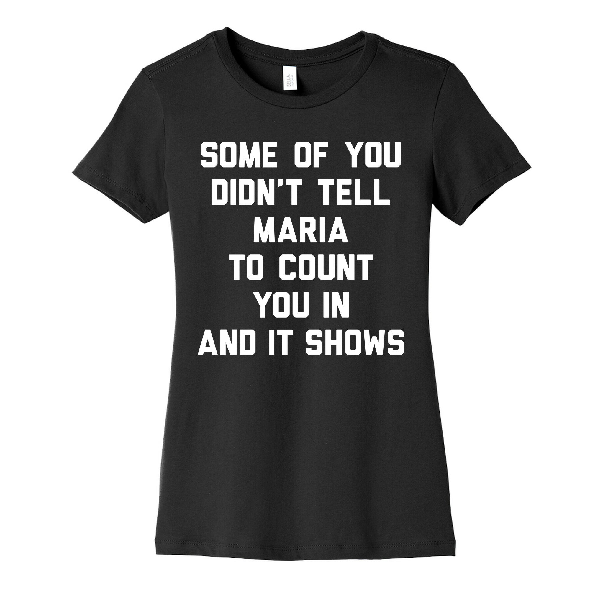 Some Of You Didn't Tell Maria To Count You In And It Shows Women's Cotton Tee