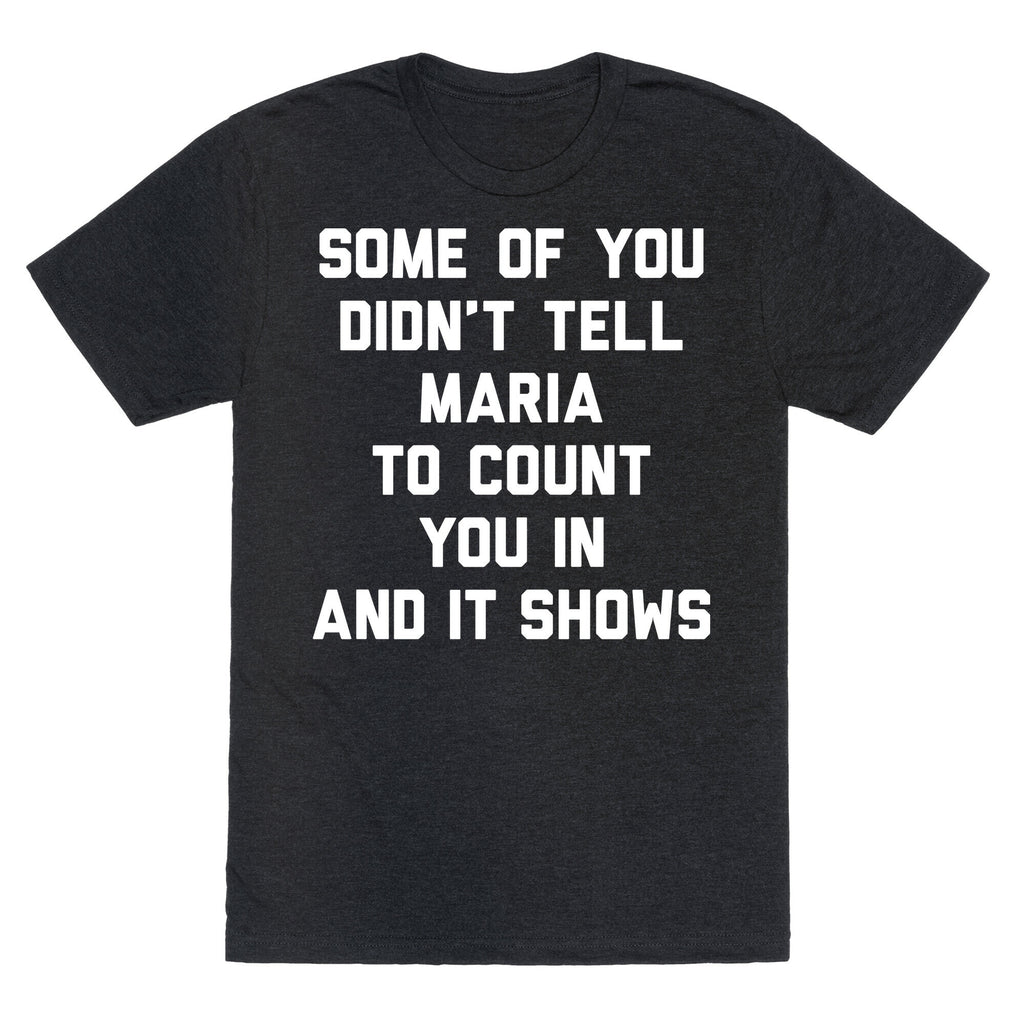 Some Of You Didn't Tell Maria To Count You In And It Shows Unisex Triblend Tee
