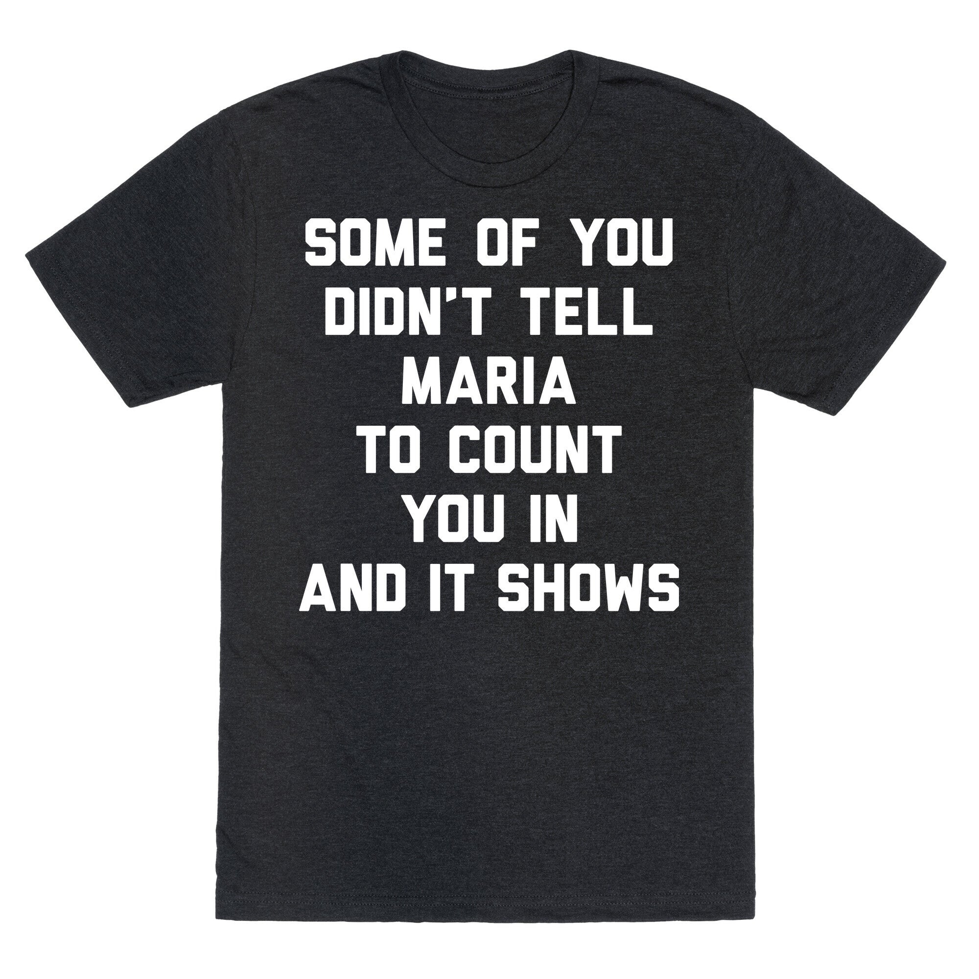 Some Of You Didn't Tell Maria To Count You In And It Shows Unisex Triblend Tee