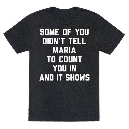 Some Of You Didn't Tell Maria To Count You In And It Shows Unisex Triblend Tee
