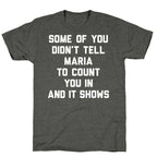 Some Of You Didn't Tell Maria To Count You In And It Shows Unisex Triblend Tee